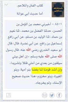 #زاد_الممهدون
كتاب الفتن لنعيم بن حماد المروزي ص 73
قال:
حدثنا الوليد بن مسلم
عن أبي رافع إسماعيل بن رافع قال
قال أبو سعيد الخدري
قال رسول الله صلى الله عليه وآله وسلم
إن أهل بيتي
سيلقون
من أمتي بعدي
قتلا شديدا 
وإن أشد قومنا
لنا بغضا
بنو أمية
وبنو المغيرة 
من بني مخزوم