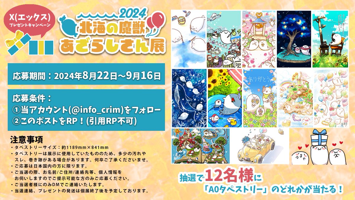 【#あざらしさん展2024 】
🌻Xプレゼントキャンペーン🎐

◆個展で展示された
A0サイズタペストリー（縦/横いずれか1点）を12名様にプレゼント！🎁
★作品・発送日時は選べません
▼応募方法詳細は画像をご確認ください
🎈ご応募お待ちしております！

#あざらしさん 
#あざらしさん展2024
#クリムモア
