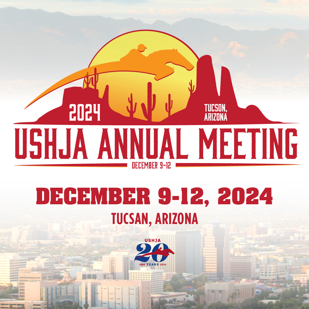 Save the date for our ✨2024 USHJA Annual Meeting,✨ returning to Tuscon, Arizona on December 9-12! With a new format, new changes, and new ideas, we look forward to having you join us.

Learn more about the Annual Meeting at ushja.org/annualmeeting.