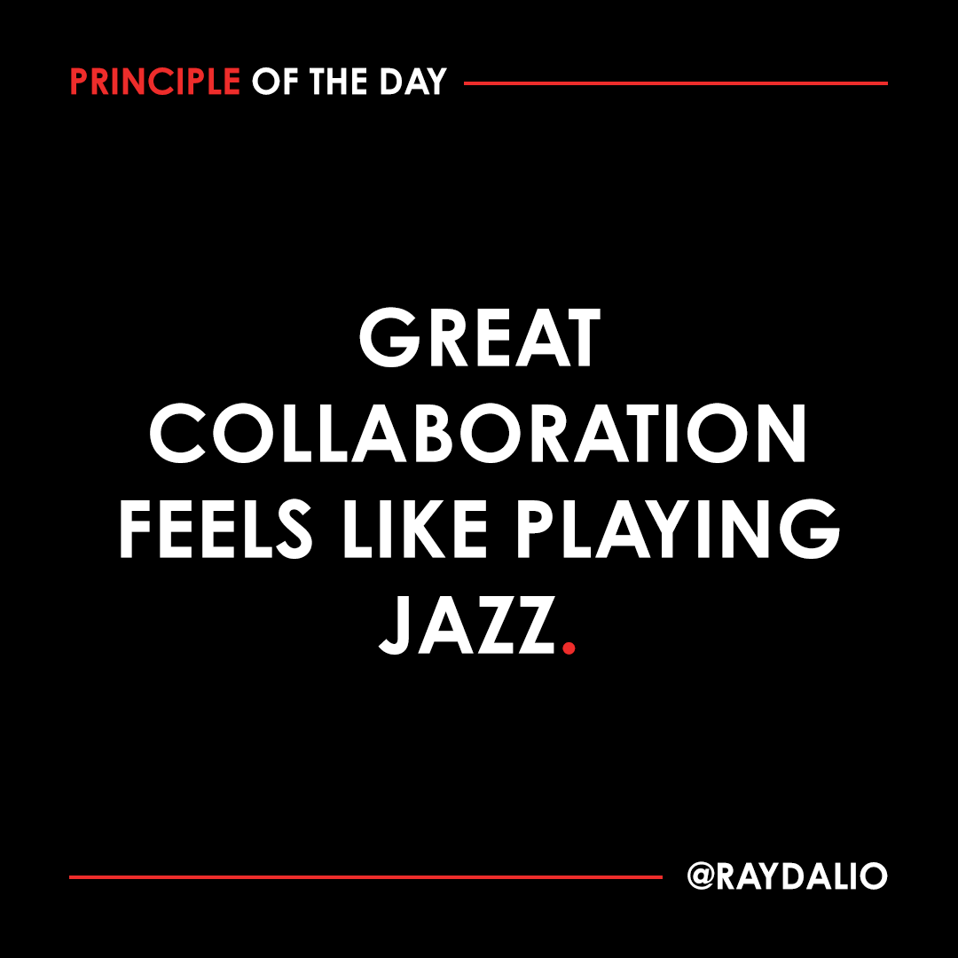 RayDalio's tweet photo. In jazz, there's no script: You have to figure things out as you go along. Sometimes you need to sit back and let others drive things; other times, you blare it out yourself. To do the right thing at the right moment you need to really listen to the people you're playing with so that you can understand where they're going.  

#principleoftheday