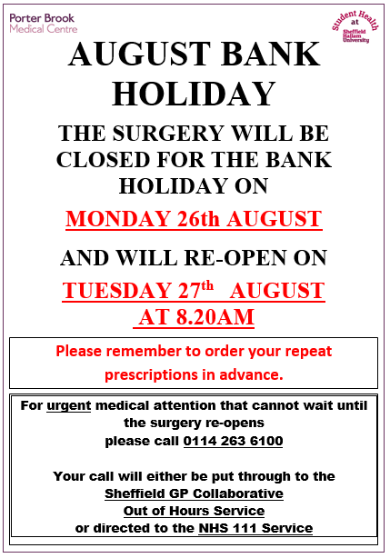 We will be closed on Monday 26th August for the bank holiday!
We’ll be back open on Tuesday at 8:20 am.
For urgent medical attention while we are closed, please call 0114 263 6100. Your call will either be put through to Sheffield GP Out of Hours Service, or through to NHS 111.