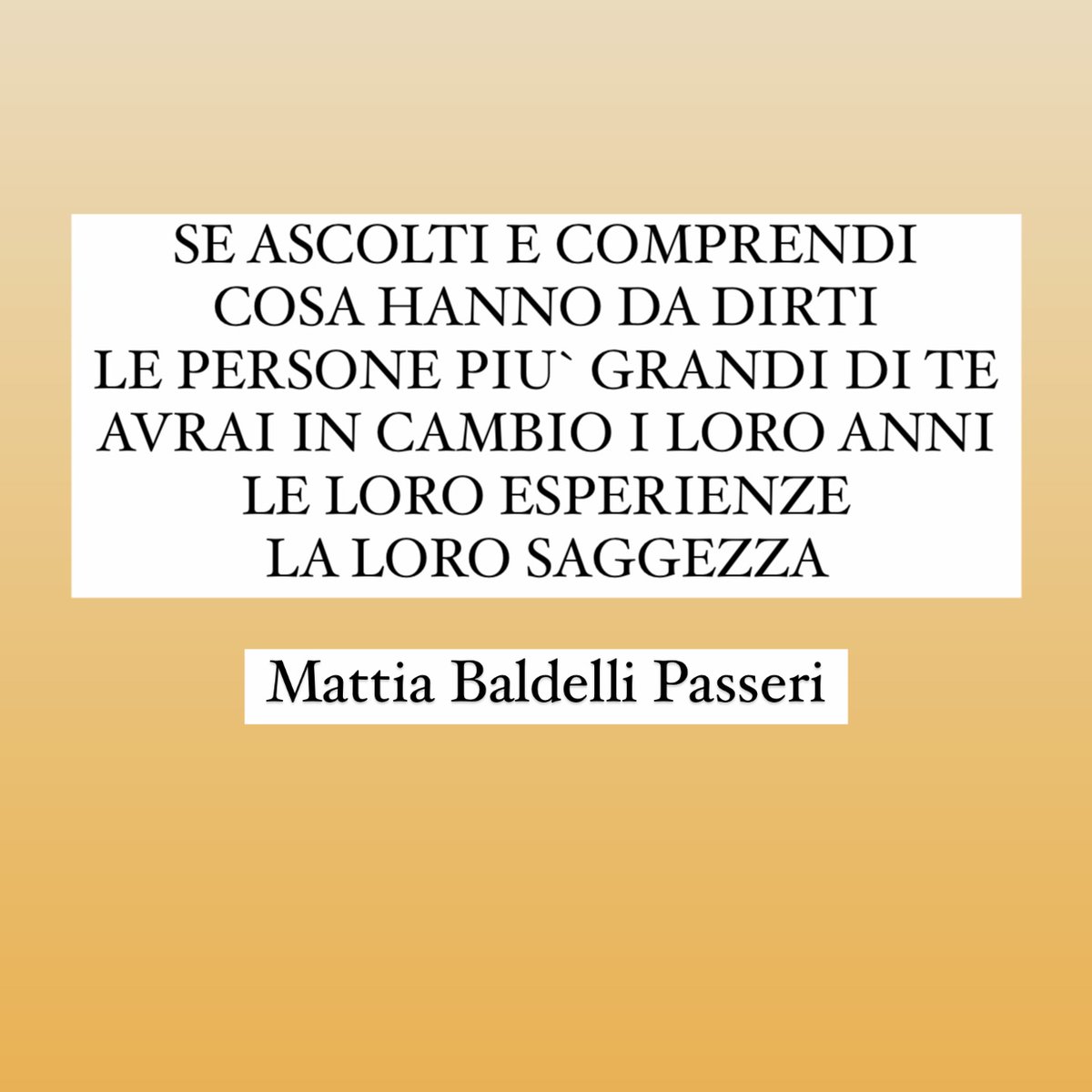 MattiaWikipedia's tweet photo. IF YOU LISTEN AND UNDERSTAND
WHAT PEOPLE OLDER THAN YOU HAVE TO SAY
YOU WILL GET THEIR YEARS IN EXCHANGE
THEIR EXPERIENCES
THEIR WISDOM

#MattiaBaldelliPasseri #Poetry #Poesia #Vita https://t.co/MkbjY3YeYg