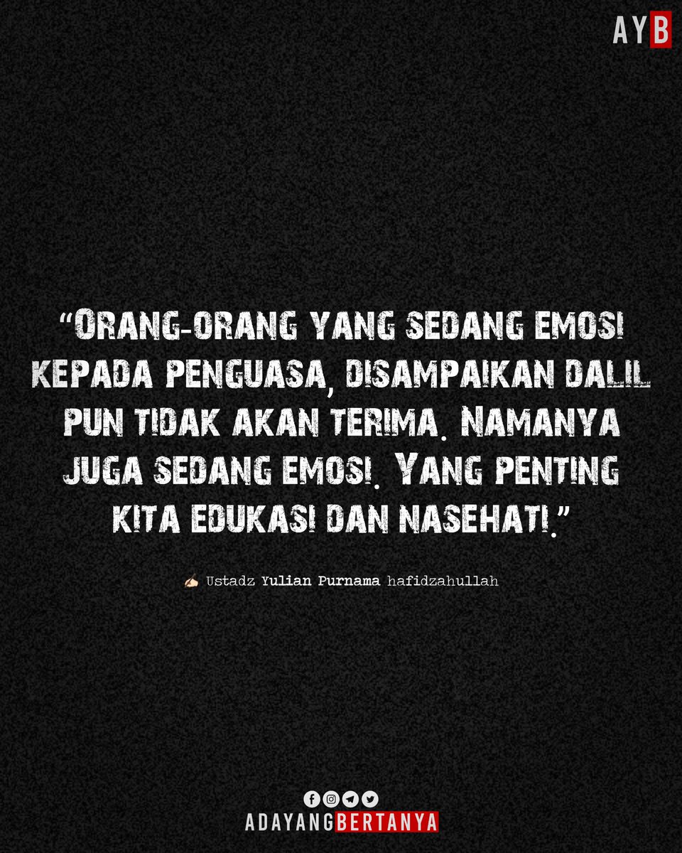 “Orang-orang yang sedang emosi kepada penguasa, disampaikan dalil pun tidak akan terima. Namanya juga sedang emosi. Yang penting kita edukasi dan nasehati.”

✍🏻 Ustadz Yulian Purnama hafidzahullah.

#AdaYangBertanya
#ayb