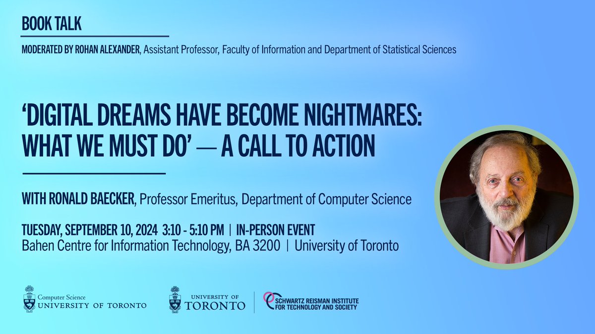 U of T Department of Computer Science (@uoftcompsci) on Twitter photo .<a href="/UofTCompSci/">U of T Department of Computer Science</a> & <a href="/TorontoSRI/">Schwartz Reisman Institute</a> present a book talk, ‘Digital Dreams Have Become Nightmares: What We Must Do’ — A Call To Action’ with Professor Emeritus Ronald Baecker. uoft.me/aMt
🗓️Tuesday, September 10, 2024
🕒3:10 p.m.
ℹ️Open to the public. Register to attend. .<a href="/UofTCompSci/">U of T Department of Computer Science</a> & <a href="/TorontoSRI/">Schwartz Reisman Institute</a> present a book talk, ‘Digital Dreams Have Become Nightmares: What We Must Do’ — A Call To Action’ with Professor Emeritus Ronald Baecker. uoft.me/aMt
🗓️Tuesday, September 10, 2024
🕒3:10 p.m.
ℹ️Open to the public. Register to attend.