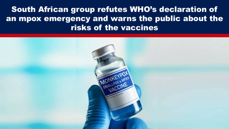 ErikMagnethi's tweet photo. South African group refutes WHO’s declaration of an mpox emergency and warns the public about the risks of the vaccines.
The South Africa “Vaccine” Injury Medico-Legal Study Group (“SAVIMS”) has released a press statement to say that it does not support the Africa CDC and World Health Organisation declaration of a global health emergency for monkeypox, now known as mpox.
Additionally, they have warned about the recommended live virus vaccines, Jynneos and ACAM2000: The vaccines are experimental use for monkeypox, as they were originally intended for smallpox; there are reported serious adverse effects; and, they contain live viral strains, which may potentially instigate a resurgence of the eradicated smallpox virus.
“We warn members of the public about the inherent risks of taking any vaccine, including those proposed for mpox, of which the effectiveness and safety have not been reliably determined … There can be no justification for a vaccine with unknown adverse effects,” SAVIMS says.
Furthermore, SAVIMS emphasises the need for independent auditing of the collated monkeypox data in the Democratic Republic of Congo (“DRC”) and other African countries, as provided by the WHO, to ensure the accuracy and reliability of the statistics and analysis.
SAVIMS is a voluntary multidisciplinary association whose purpose is to follow the evidence, to gain and communicate knowledge about vaccine injuries.  Its objectives are to promote human health and human rights as enshrined in the Bill of Rights of the Constitution of the Republic of South Africa.  SAVIMS’ website is not yet live.  Yesterday, James Roguski published the press statement below from SAVIMS.
SAVIMS
Johannesburg, South Africa – 18 August 2024
IMMEDIATE RELEASE: Statement on proposed emergency roll-out of vaccine program in Africa for monkeypox
We are deeply concerned about the recent announcements made by Africa CDC Director General Jean Kaseya on 13 August 2024 and WHO Director-General Tedros Adhanom Ghebreyesus on 14 August 2024. It is important to address these announcements openly to the public. In his statements, Director General Jean Kaseya declared regarding monkeypox vaccines, “We have a clear plan to secure more than 10 million doses in Africa, starting with 3 million doses in 2024.”
We at SAVIMS would like to point out pertinent facts to both institutions and other relevant bodies of interest:
1. There is no prescribed vaccine with documented Level 1 scientific evidence for monkeypox. The current WHO recommended live virus vaccines, Jynneos and ACAM2000, are (a) intended for smallpox and are thus experimental for monkeypox; (b) have reported serious adverse effects and (c) contain live viral strains which may instigate a resurgence of the eradicated smallpox virus.
2. The potential use of mRNA vaccines. There is no scientific evidence supporting the use of any mRNA vaccine to prevent or mitigate any infectious disease. The observed data of adverse reactions to experimental mRNA vaccines far outweighs any benefit.
3. Informed consent is an ethical concept that is codified in the law and is in daily practice at every healthcare institution. Three fundamental criteria are needed for clinical informed consent: the patient must be competent, adequately informed, and not coerced. It is not possible for any recipient of these vaccines to receive a legitimate informed consent based on the current research.
4. The article by Allan-Blitz et al, ‘A position statement on Mpox as a Sexually Transmitted Disease’, concluded that monkeypox is a sexually transmitted disease. Preventative measures for this scenario should necessitate and provoke relevant clinical and primary health care and education initiatives directed at the high-risk group. There is no merit for the recommendation of experimental vaccines to the general population.
5. The statistics and analysis, regarding the collated monkeypox data in the DRC and other countries in Africa by the WHO, warrant further investigation, and must be independently audited. The areas in which the highest statistics were collated should detail the criteria for testing, the procedures for testing, equipment sensitivity and specificity, personnel skill, clinical scenarios, and provocation for testing these specific communities. What tests were done to investigate and exclude other diseases, including communicable diseases?
6. There have been no autopsy reports published on the deaths related to monkeypox. The lack of formal documented autopsy, lack of information regarding equipment test sensitivities and specificities, and lack of information on procedures validating random collation of data, further reduces and invalidates the authenticity of the statistics.
SAVIMS Position Statement Regarding Emergency Monkeypox Vaccine Rollout in Africa:
We have reviewed the literature and analysed the data on monkeypox, as well as its etiopathogenesis. Based on our understanding of this disease:
A. We do not support the Africa CDC and WHO declaration of a global health emergency for monkeypox.
B. It is established that monkeypox is predominantly a self-limiting condition. This does not warrant vaccine intervention.
C. We strongly object, based on the scientific evidence, to the “emergency” rollout of repurposed smallpox vaccines or any other proposed monkeypox vaccine to the people of Africa.
D. We question the authenticity of the number of deaths associated with monkeypox, as reported by the Africa CDC, unless it can be verified through autopsy.
E, We warn members of the public about the inherent risks of taking any vaccine, including those proposed for mpox, of which the effectiveness and safety have not been reliably determined by Level 1 clinical trials. There can be no justification for a vaccine with unknown adverse effects.
F. We urge the public to exercise their inherent human rights to refuse to give consent to any medical intervention that they do not feel comfortable in taking.
We are open to dialogue and discussion with the Africa CDC on the issues raised above and on all matters of health and well-being concerning the African population.
SAVIMS Board
Contact: Dr Edeling, Chair
For further enquiries eMail: savims@savims.org.za
Supporting references:

Allan-Blitz LT, et al. A Position Statement on Mpox as a Sexually Transmitted Disease. Clin Infect Dis. 2023 Apr 17;76(8):1508-1512
Bloch DA. Comparing two diagnostic tests against the same “gold standard” in the same sample. Biometrics. 1997 Mar;53(1):73-85. Erratum in: Biometrics 1998 Mar;54(1):399.
Cocanour CS. Informed consent-It’s more than a signature on a piece of paper. Am J Surg. 2017 Dec;214(6):993-997.
Grady C. Enduring and emerging challenges of informed consent. N Engl J Med. 2015 Feb 26;372(9):855-62.
africacdc. org/news-item/speech-of-the-director-general-africa-cdc-on-the-declaration-of-mpox-as-a-public-health-emergency-of-continental-security-phecs/
who. int/director-general/speeches/detail/who-director-general-s-opening-remarks-at-the-ihr-emergency-committee-meeting-regarding-the-upsurge-of-mpox-2024—14-august-2024
who. int/health-topics/smallpox
CDC. gov/poxvirus/mpox/interim-considerations/overview.html
jynneos. com/
who. int/publications/m/item/multi-country-outbreak-of-mpox–external-situation-report-35–12-august-2024
clinicaltrials. gov/study/NCT05988203?term=NCT05988203&rank=1
clinicaltrials. gov/search?term=mrna%20vaccine
Ogoina D, et al. Clinical review of human mpox. Clin Microbiol Infect. 2023 Dec;29(12):1493-1501.
Zidan M, et al. What you need to know about statistics, part II: reliability of diagnostic and screening tests. Pediatr Radiol. 2015 Mar;45(3):317-28.
From The Expose, link in comments: