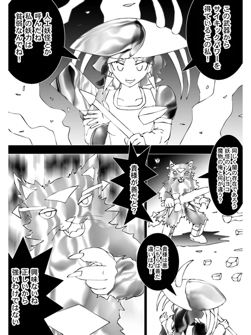 【2】

「人工妖怪とか呼んだね、私の妖力は貧弱なんでね」

ゾンビヨコは伝説の武具ランドジャベリンに秘められた力を誇示する

「妖怪のゾンビヨコ、魔物の俺と何が違う?」
「貴様は悪、こちらは善だ、違いはね!」

魔物テラーキャットは熱く唸る

「興味ないね、正しいから強いわけじゃない」 