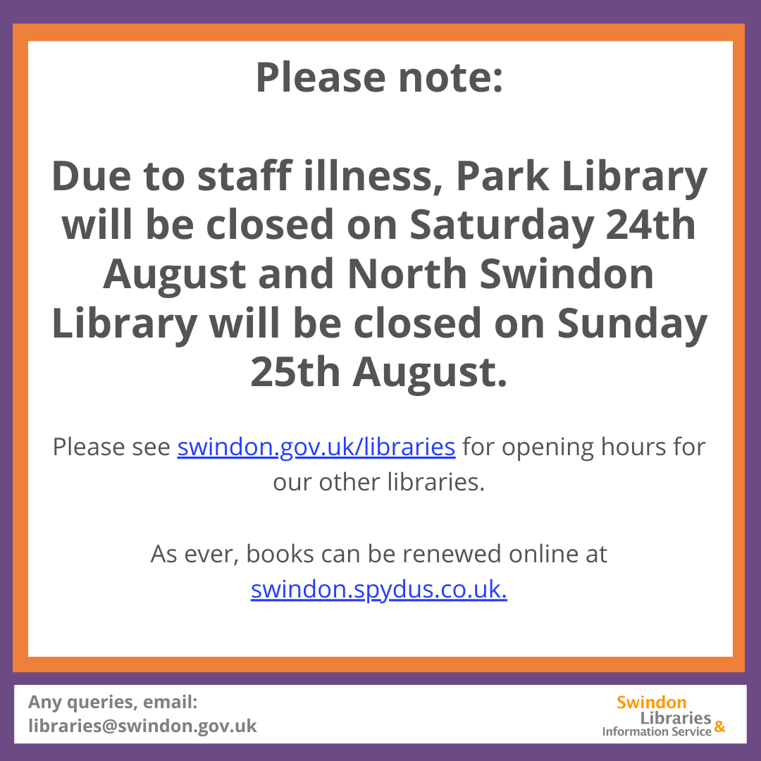 Please note that due to staff illness, Park Library will be closed on Saturday 24th August and North Swindon Library will be closed on Sunday 25th August.