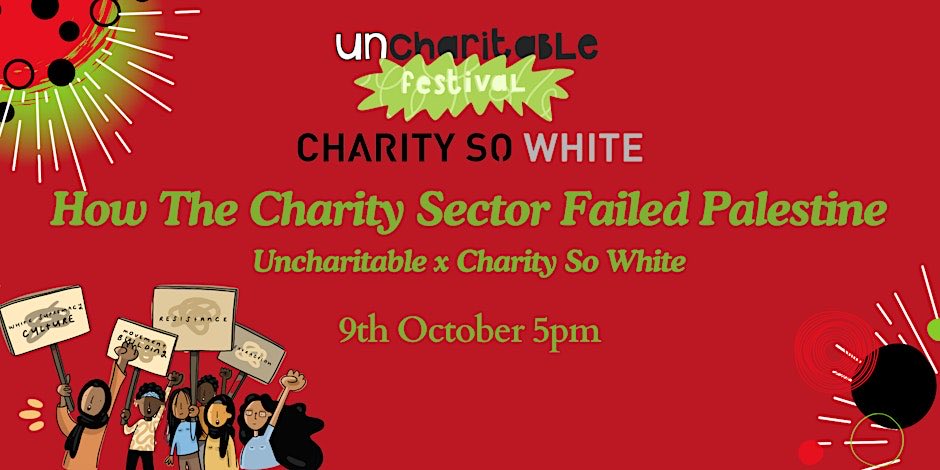 Join us on 9th October for an online panel discussion on how the charity sector has failed the people of Palestine. Our panel will talk about how the politics of the charity sector have led orgs to ignore the systemic oppression of Palestinians.