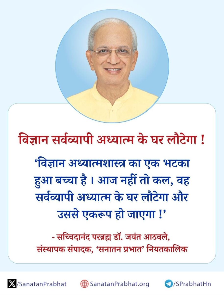 विज्ञान सर्वव्यापी अध्यात्म के घर लौटेगा !

'विज्ञान अध्यात्मशास्त्र का एक भटका हुआ बच्चा है । आज नहीं तो कल, वह सर्वव्यापी अध्यात्म के घर लौटेगा और उससे एकरूप हो जाएगा !'

✍️ - सच्चिदानंद परब्रह्म डॉ. जयंत आठवले, संस्थापक संपादक, ʻसनातन प्रभातʼ नियतकालिक

🚩 राष्ट्र-धर्म के
