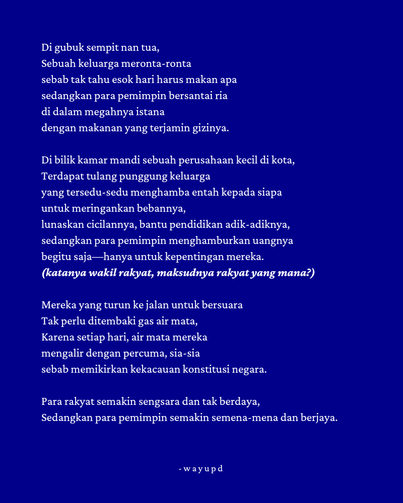 Karya, 

Para rakyat semakin tak berdaya, sedangkan para pemimpin semakin berjaya.