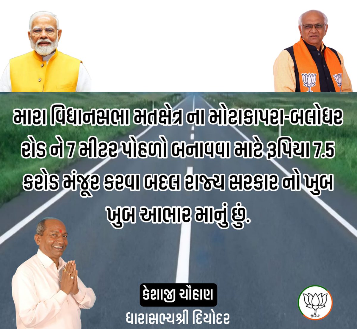 મારા ૧૪-દિયોદર વિધાનસભા મતક્ષેત્રના મોટાકાપરા-બલોધર સુધીનો  ૫.૪૦ કિલોમીટર રસ્તો જે ૩.૭૫ મીટર માંથી ૭.૦૦ મીટર પહોળો કરવા અને તેના મજબૂતીકરણ કરવા માટે રૂપિયા ૭.૫ કરોડની મંજૂરી આપવા બદલ માનનીય મુખ્યમંત્રી શ્રી ભુપેન્દ્રભાઈ પટેલ સાહેબનો ખુબ ખુબ આભાર