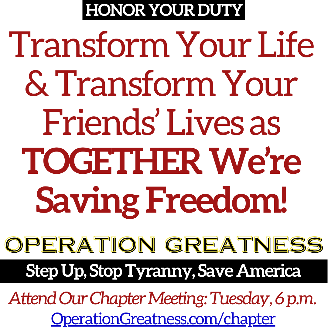 God morning, my friend. This is God working through us, doing the work now required. Go to OperationGreatness.com/chapter. Become strong yourself. No more holding back, playing small, letting fear stop you or limit your impact! We're taking back America now. It's time. Thank you.