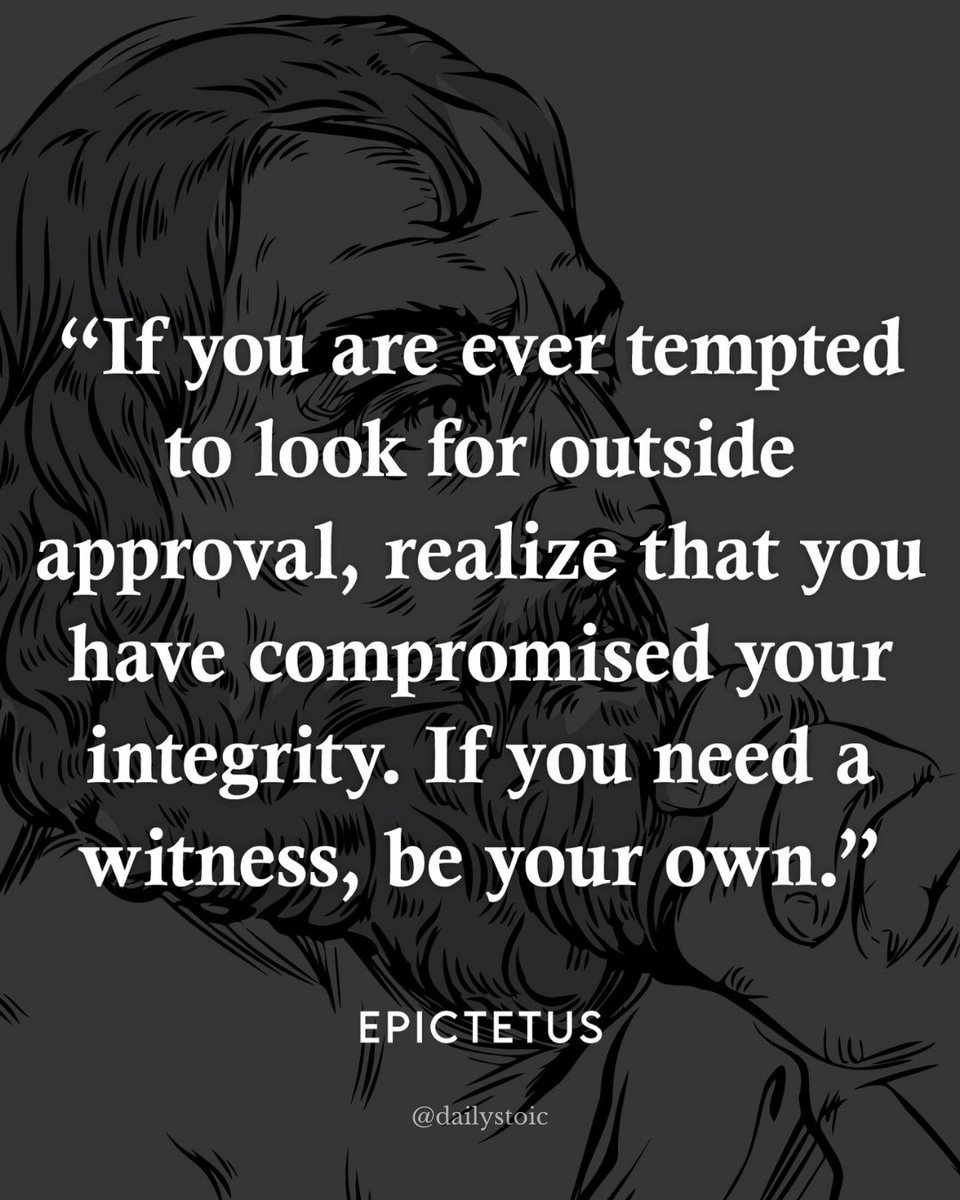 "If you are ever tempted to look for outside approval, realize that you have compromised your integrity. If you need a witness, be your own." — Epictetus
