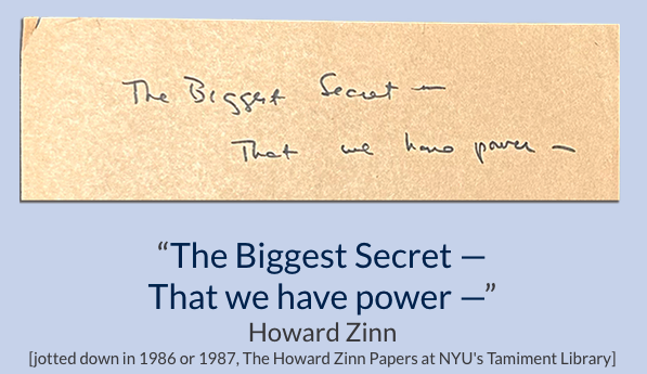 ZinnDigital's tweet photo. “The Biggest Secret —
That we have power —”
—Howard Zinn
August 24, 1922–January 27, 2010

On this anniversary day of Howard Zinn’s birth in 1922, we share updates from his archives and life’s work in the newest https://t.co/AxA1Fe4eZW newsletter: 
https://t.co/KvnfS3TUK8 https://t.co/h2PjwhutzO