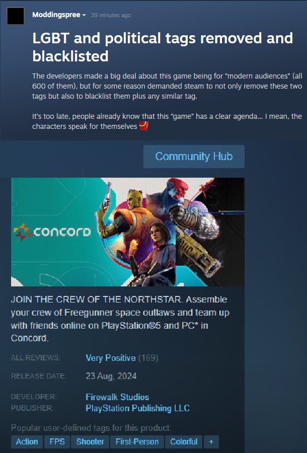 Grummz's tweet photo. Concord devs are busy deleting the LGBTQ+ and Political tags from their game. These are added by both devs users but the top 5 tags that appear are sorted based on developer control.

They used to display them proudly.

Since community notes is trying to claim these are under user control, I’ve posted the Steamworks documentation to show how devs control the order of the tags and which tags apply.

They are absolutely running away from these terms.

Via @Pirat_Nation