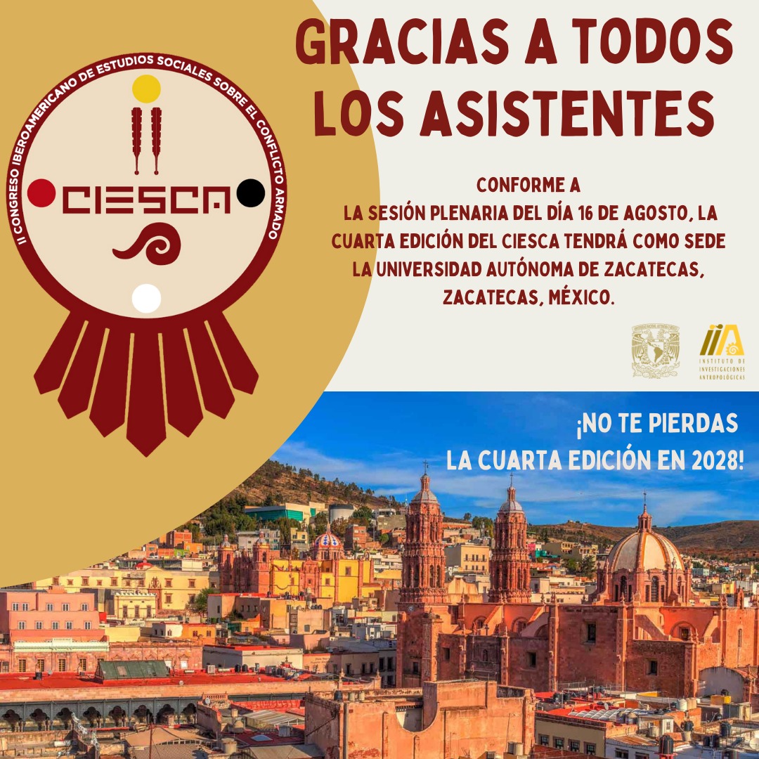 Esperamos volver a verlos en la cuarta edición del Congreso Iberoamericano de Estudios Sociales sobre el Conflicto Armado (CIESCA), el cual tendrá lugar en la Universidad  Autónoma de Zacatecas, Zacatecas, México.

#CIESCA #CongresoAcadémico