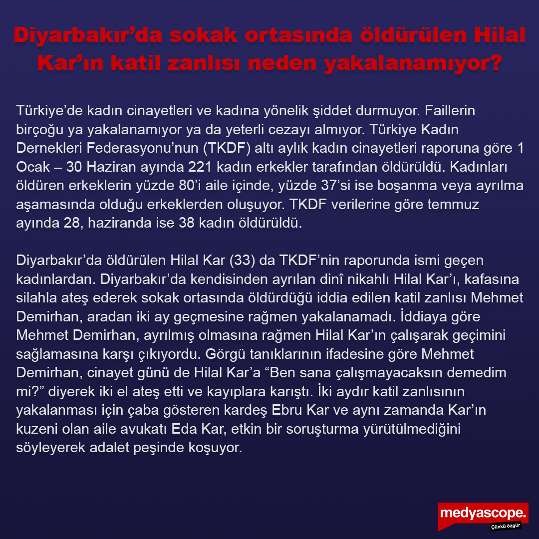 Diyarbakır’da sokak ortasında öldürülen Hilal Kar’ın katil zanlısı neden yakalanamıyor?

Türkiye’de kadın cinayetleri ve kadına yönelik şiddet durmuyor. Faillerin birçoğu ya yakalanamıyor ya da yeterli cezayı almıyor. Türkiye Kadın Dernekleri Federasyonu’nun (TKDF) altı aylık