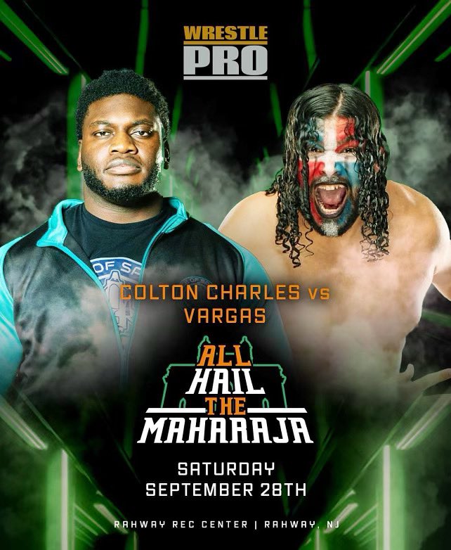 ‼️ MATCH ANNOUNCEMENT ‼️

Former Gold Champion - “The Dominican Destroyer” Vargas vs Colton Charles 

WrestlePro Presents “ All Hail The Maharaja” on Saturday night September 28th in Rahway, NJ @ the Rahway Rec Center!

Tickets: wrestleproonline.com

FRONT ROW IS SOLD OUT!
