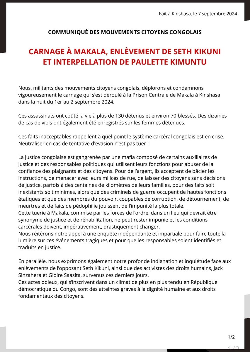 SimaroNgongoMba's tweet photo. CARNAGE À #MAKALA, ENLÈVEMENT DE @SETH KIKUNI ET INTERPELLATION DE @PAULETTE KIMUNTU : LES MILITANTS DES #MOUVEMENTS #CITOYENS MINIMISENT LE BILAN PAR CRAINTE D’ARRESTATIONS DÉSORDONNÉES DE @TSHISEKEDI. ILS INVITENT NÉANMOINS TOUS LES AFRICAINS À SE JOINDRE À EUX POUR METTRE FIN À L’IMPUNITÉ DE TSHISEKEDI EN RÉPUBLIQUE DÉMOCRATIQUE DU CONGO. 

- Les militants des mouvements citoyens congolais appellent les autres États africains à se joindre à eux afin d’exiger la fin de l’impunité, la justice pour toutes les victimes, et la mise en place de réformes urgentes pour garantir le respect des droits humains en République Démocratique du Congo. La paix, la sécurité et la dignité de chaque citoyen congolais doivent être des priorités incontestées et non négociables, disent-ils. 

- ⁠Dans une déclaration publiée ce samedi à Kinshasa, les leaders des mouvements citoyens disent poursuivre leur combat pour la justice, la vérité et la protection des droits de tous les Congolais. 

- ⁠Ils déplorent et condamnent vigoureusement le carnage qui s’est déroulé à la Prison Centrale de Makala à Kinshasa dans la nuit du 1er au 2 septembre 2024. Assassinats qui ont coûté la vie à plus de 130 détenus et environ 70 blessés. Bilan qu’ils ont drastiquement réduit à la baisse par crainte de représailles de FÉLIX TSHISEKEDI qui n’a pas fini de pointer ses victimes parmi les populations congolaises. Des dizaines de cas de viols ont également été enregistrés sur les femmes détenues à MAKALA. Des faits inacceptables qui rappellent à quel point le système carcéral congolais est en crise.

- ⁠Les mouvements citoyens estiment que la justice congolaise est gangrenée par une mafia composé de certains auxiliaires de justice et des responsables politiques qui utilisent leurs fonctions pour abuser de la confiance des plaignants et des citoyens. Pour de l’argent, ils acceptent de bâcler les instructions, de menacer avec leurs milices de rue, de laisser des citoyens sans décisions de justice, parfois à des centaines de kilomètres de leurs familles, pour des faits soit inexistants soit minimes, alors que des criminels de guerre occupent de hautes fonctions étatiques et que des membres du pouvoir, coupables de corruption, de détournement, de meurtres et de faits de pédophilie jouissent de l’impunité la plus totale.

- ⁠En parallèle, nous exprimons également notre profonde indignation et inquiétude face aux enlèvements de l’opposant SETH KIKUNI, ainsi que des activistes des droits humains, JACK SINZAHERA et GLOIRE SAASITA, survenus ces derniers jours.

« LES MOUVEMENTS CITOYENS DOIVENT SE RÉVEILLER ENCORE DAVANTAGE »