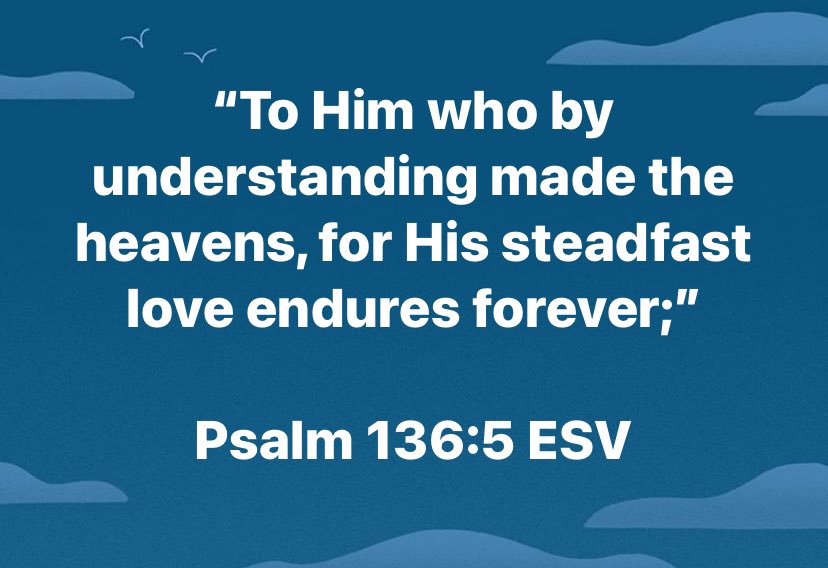 “To Him who by understanding made the heavens, for His steadfast love endures forever;”

Psalm 136:5 ESV

bible.com/bible/59/psa.1…