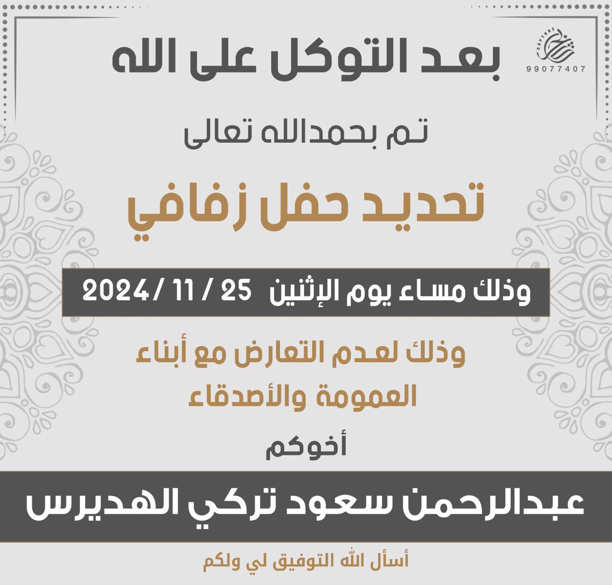 بعد التوكل على الله 
تم تحديد حفل زفافي 
يوم الاثنين  ٢٥ / ١١ / ٢٠٢٤ 
سائلاً المولى عز وجل التوفيق لي ولكم