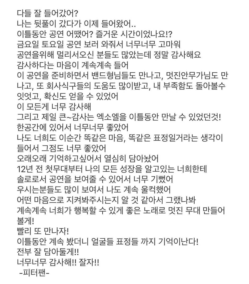 Chanyeol wrote a long message for us last night but he was drunk, so he couldn't send it 😭 he addressed himself as peter pan ☹️🤍

"Did everyone get home safely?  
I went to the afterparty and just got home now...  
How was the two days concert? Did you have a fun time!?  
Thank