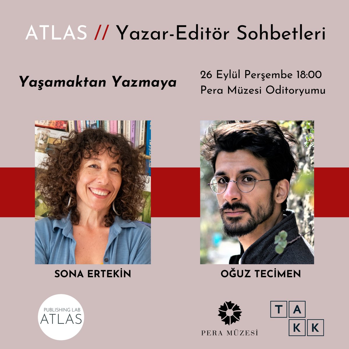 Pera Müzesi'nin işbirliği ve TAKK’ın katkılarıyla gerçekleştirdiğimiz Yazar-Editör Sohbetlerinin Eylül ayındaki etkinliğinde yazar Sona Ertekin ve editör Oğuz Tecimen yaşamaktan yazmaya giden yolları, kurmaca bir eserin oluşumunu ve hikâyelerle dünyalar kurma imkânlarnı konuşack.