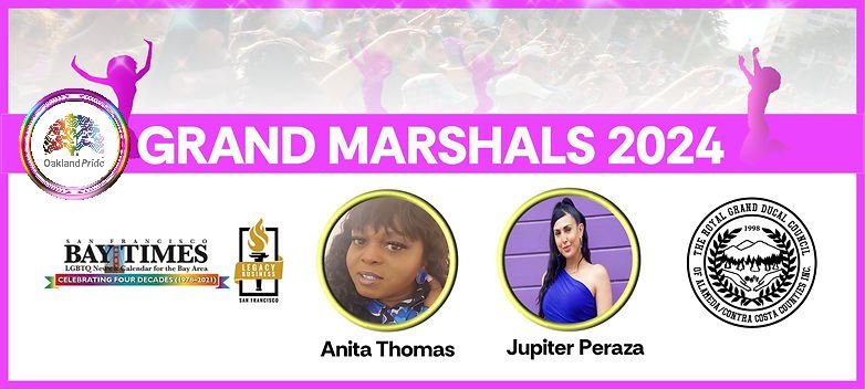 Congratulations 

- Anita Thomas

- Jupiter Peraza

- Royal Grand Ducal Council of
Alameda and Contra Costa Counties

- SF Bay Times 

EVENT INFO &amp; TICKETS 
oaklandpride.org 

#oaklandpride2024 #RootedinPride #grandmarshal