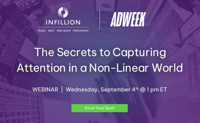 FREE Webinar from AAF Corporate Partner Infillion: The Secrets to Capturing Attention in a Non-Linear World, September 4 at 1pm ET. Join Infillion and Adweek, they'll explore exclusive research on attitudes toward ads and attention. Register here: ow.ly/p1z850T4jsG
