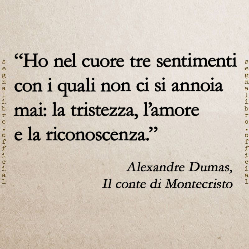 SegnalibroNet's tweet photo. "Ho nel cuore tre sentimenti con i quali non ci si annoia mai: la tristezza, l'amore e la riconoscenza."
(Alexandre #Dumas, Il conte di #Montecristo, 1844) https://t.co/Ha6m4DgrsL