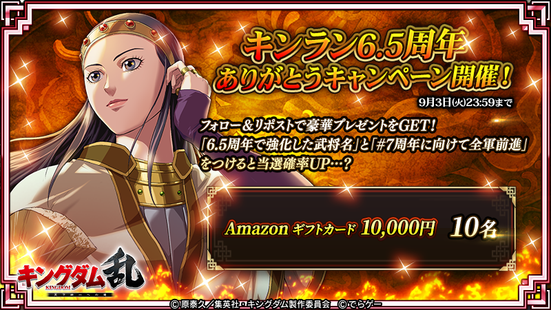 KingdomRan's tweet photo. ／
Amazonギフト券総額10万円分が当たる！
#キンラン 6.5周年 ありがとうCP開催📢
＼

✍️応募方法
①
@KingdomRan
をフォロー
②この投稿をリポスト
9月3日(火)23:59まで⚠️

※「6.5周年で強化した武将名」と「#7周年に向けて全軍前進」をつけて引用リポストをすると当選確率UP？！

#キングダム #キングダム乱