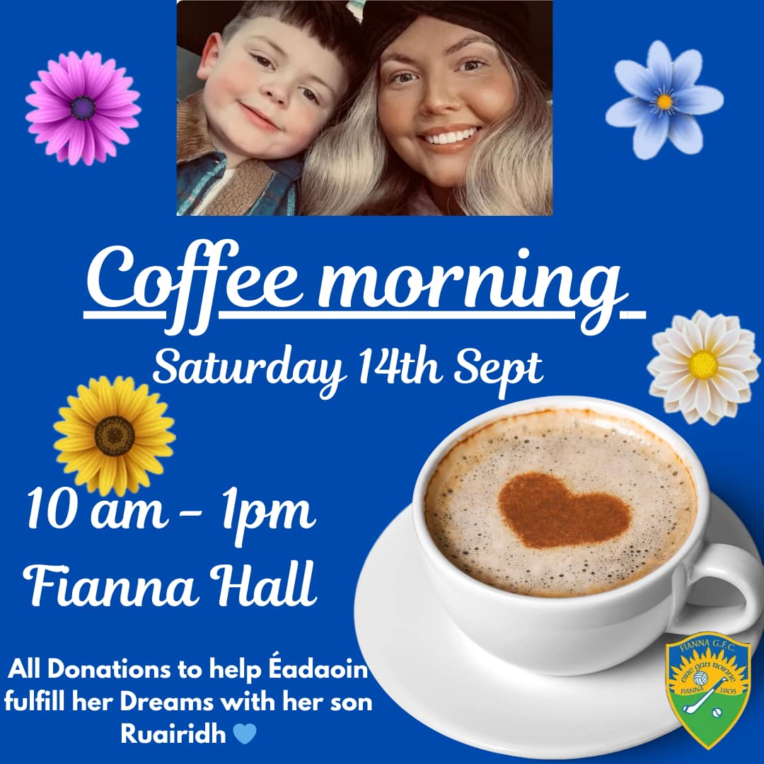 Na_Fiannaclg's tweet photo. Sat 14th Sep we will be running a coffee morning for local girl Éadaoin Ferguson Mummy of youth player Ruairidh to help raise money for her to fulfil her final days months &amp; hopefully years with him the best she can and any dreams that she wishes A morning for all the community https://t.co/e8Y9pss0hp