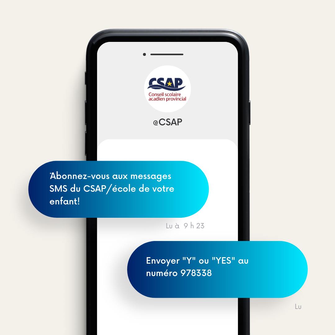 Restez connecté!

Vous voulez recevoir des messages textos de l'école et du CSAP? Assurez-vous que vos coordonnées sont à jour pour ne rien manquer des nouvelles et des informations importantes.

Vous devez envoyer un texto avec "Y" ou "Yes" au numéro 978338.
