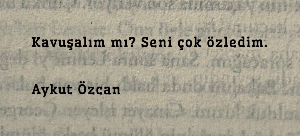“Kavuşalım mı? 
Seni çok özledim..”

Aykut Özcan