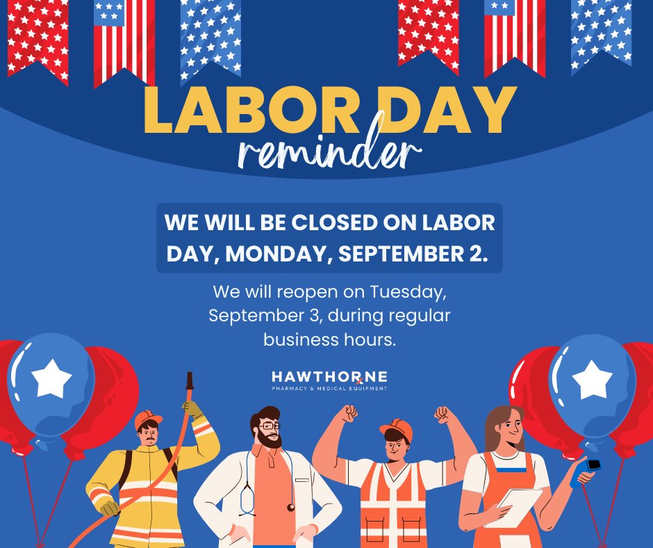 A friendly reminder to all patients: Hawthorne Pharmacy will be closed on Monday, September 2 in observance of Labor Day. We will reopen for normal business normals on Tuesday, September 3.