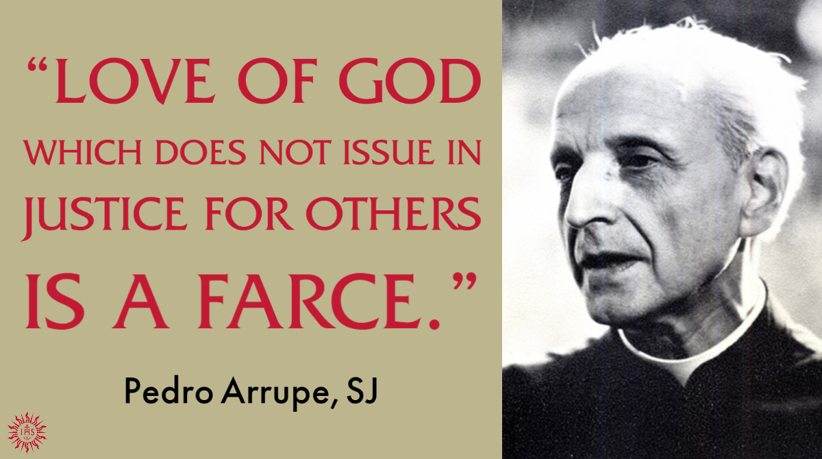 jesuitnews's tweet photo. "Today our prime educational objective must be to form men-and-women-for-others...men and women completely convinced that love of God which does not issue in justice for others is a farce." -Pedro Arrupe, SJ #WednesdayWisdom https://t.co/riA0xGjqMf