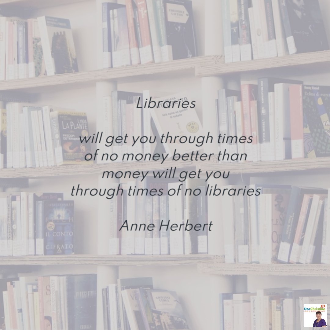 Libraries will get you through times of no money better than money will get you through times of no libraries. - Anne Herbert
