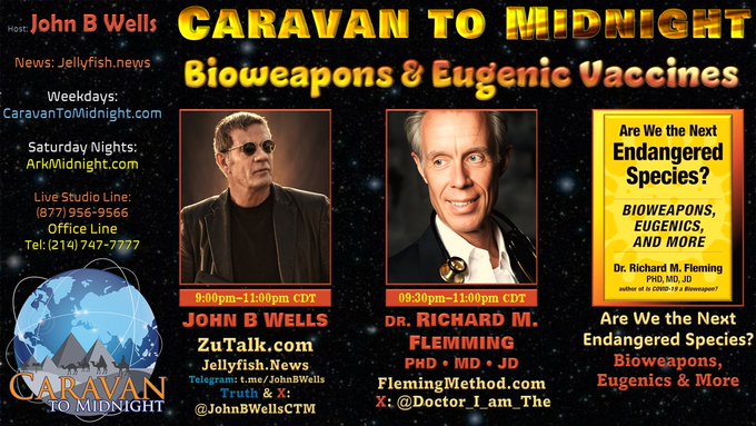 #CTM Tonight Topic: Bioweapons & Eugenic Vaccines Show Start: 8:30pm CDT Guest: • Dr. Richard M Fleming, PhD, MD, JD Website/s: https://www.flemingmethod.com/ https://10letters.org/ X: @Doctor_I_am_The Listen Links: AM/FM Radio https://arkmidnight.com/stations/ ZuTalk https://zutalk.com/ (live & archives) Twitch https://www.twitch.tv/caravantomidnight CloutHub https://clouthub.com/c/JohnBWells Gettr https://gettr.com/user/cdmedia https://gettr.com/user/johnbwellsctm Rumble https://rumble.com/c/JohnBWellsLive X https://x.com/JohnBWellsCTM YouTube https://www.youtube.com/c/JohnBWells