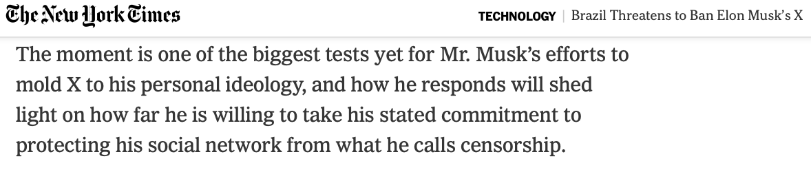 shellenberger's tweet photo. The New York Times calls Brazil's imminent blocking of X "one of the biggest tests yet for Mr. Musk’s efforts to mold X to his personal ideology..."  

Personal ideology? It's called free speech. 

The New York Times is a sad shell of its former self. https://t.co/NELAR9Vqnl