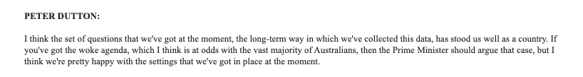 Peter Dutton weighs in on the census "woke agenda".

Re "at odds with the vast majority of Australians" - a reminder that the marriage equality postal survey got up  61.6% yes vs 38.4% no.

That was giving LGBTIQ people a right, not just counting that they exist in the census.