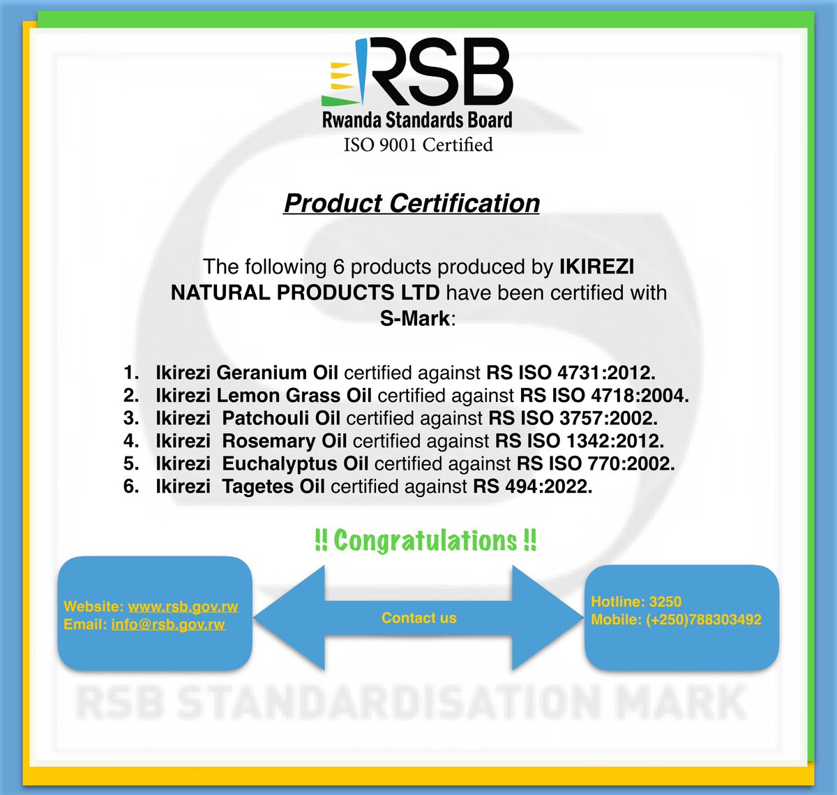 Rwanda Standards Board (@rwandastandards) on Twitter photo RSB is pleased to inform the public that the following 6 products by IKIREZI NATURAL PRODUCTS Ltd have been certified with S-Mark.
CONGRATULATIONS! #RwOX
<a href="/MurenziRaymond/">Murenzi Raymond</a> <a href="/P_Sebahizi/">Prudence Sebahizi</a> <a href="/Rwandatrade/">Min of Trade |Rwanda</a> <a href="/InspectorateRw/">Rwanda Inspectorate, Competition & C.P Authority</a> <a href="/PSF_Rwanda/">PSF Rwanda</a> <a href="/RAMrwanda/">Rwanda Association of Manufacturers</a> <a href="/SamKamugisha1/">Sam Kamugisha, PhD</a> <a href="/jpbajeneza/">Jean-Pierre Bajeneza</a> <a href="/AKajangwe/">Tony Kajangwe</a> RSB is pleased to inform the public that the following 6 products by IKIREZI NATURAL PRODUCTS Ltd have been certified with S-Mark.
CONGRATULATIONS! #RwOX
<a href="/MurenziRaymond/">Murenzi Raymond</a> <a href="/P_Sebahizi/">Prudence Sebahizi</a> <a href="/Rwandatrade/">Min of Trade |Rwanda</a> <a href="/InspectorateRw/">Rwanda Inspectorate, Competition & C.P Authority</a> <a href="/PSF_Rwanda/">PSF Rwanda</a> <a href="/RAMrwanda/">Rwanda Association of Manufacturers</a> <a href="/SamKamugisha1/">Sam Kamugisha, PhD</a> <a href="/jpbajeneza/">Jean-Pierre Bajeneza</a> <a href="/AKajangwe/">Tony Kajangwe</a>