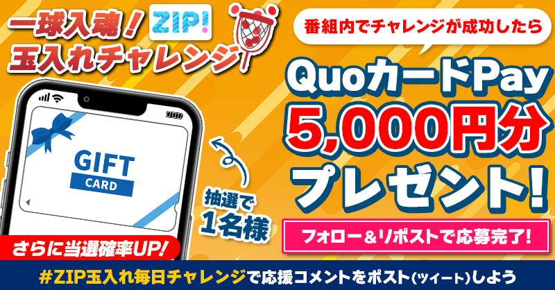 ZIP_TV's tweet photo. 5️⃣0️⃣0️⃣0️⃣円分のQUOカードが
　成功するたび当たる❣
一球入魂！ZIP! 玉入れチャレンジ🔥

📝参加方法📪
1️⃣@ZIP_TV をフォロー☑
2️⃣この投稿をリポスト🔄
➕＃ZIP玉入れ毎日チャレンジ を付けて
応援コメントを投稿で当選率UP⤴

金曜日よる9時まで💨

詳細は画像をクリック👇#ZIP👐