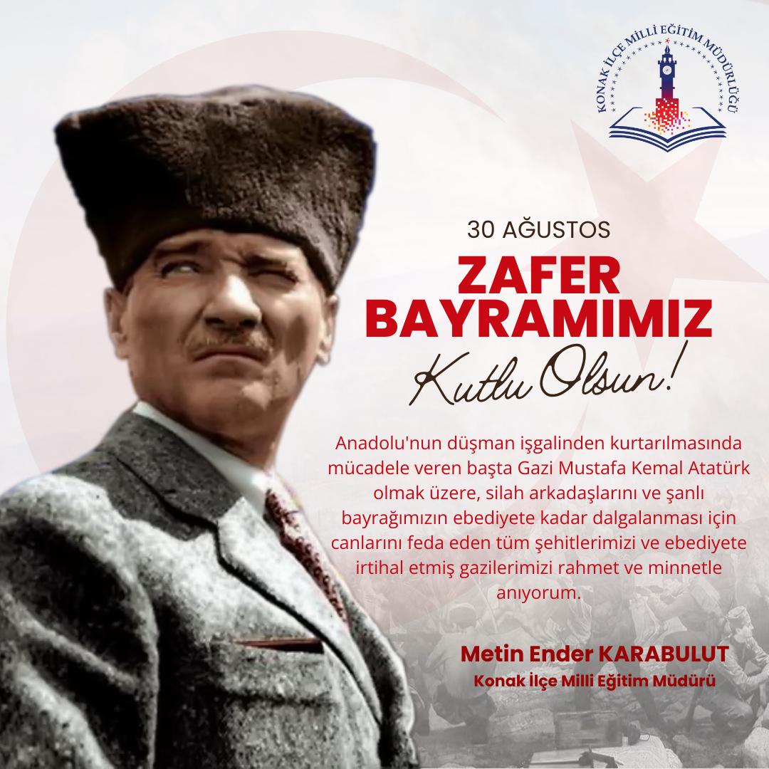 Konak İlçe Milli Eğitim Müdürümüz Metin Ender KARABULUT'UN 30 Ağustos Zafer Bayramı Kutlama Mesajı. <a href="/tcmeb/">Millî Eğitim Bakanlığı</a> <a href="/drsuleymanelban/">Dr. Süleyman Elban</a> <a href="/drsuleymanelban/">Dr. Süleyman Elban</a> <a href="/ilkererarslan/">İlker ERARSLAN</a> <a href="/MetinEnder35/">Metin Ender KARABULUT</a>