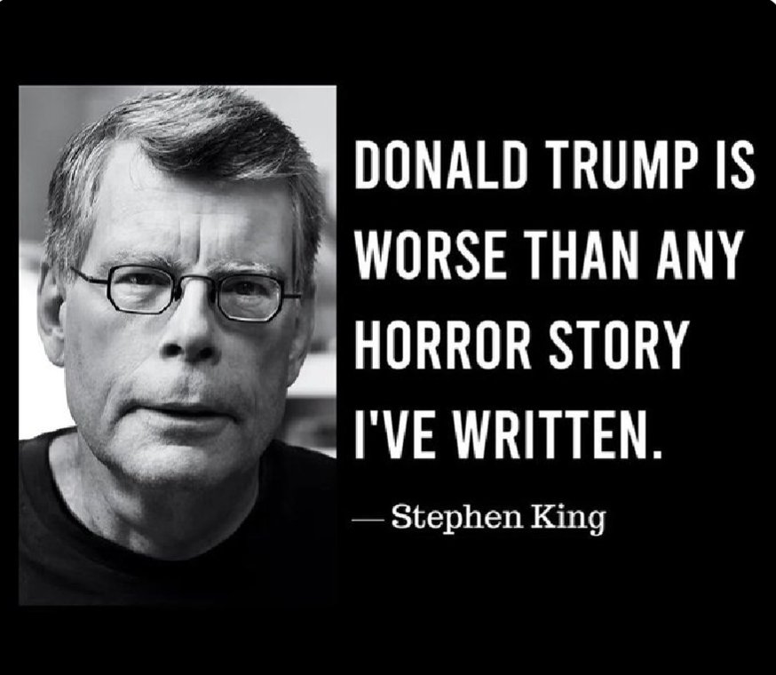 That's what I've been saying! 
The greatest horror writer of our time admits that he couldn't have imagined a scarier, more horrific tale than the reality of the rise of MAGA and its cult leader, Donald Trump.