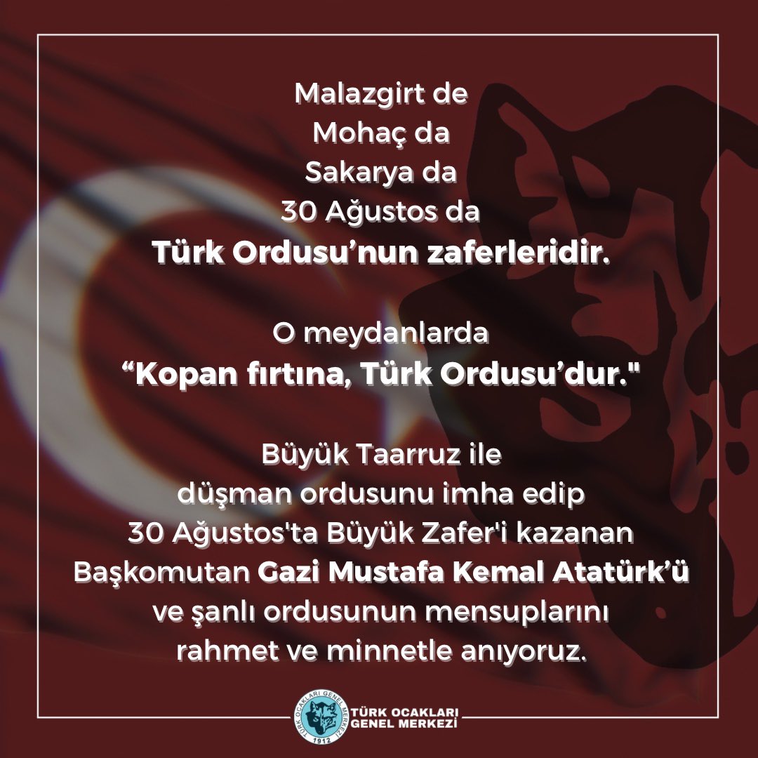 Malazgirt de Mohaç da Sakarya da 30 Ağustos da Türk Ordusu’nun zaferleridir. 

O meydanlarda “Kopan fırtına, Türk Ordusu’dur.". 🐺

Büyük Taarruz ile düşman ordusunu imha edip 30 Ağustos'ta Büyük Zafer'i kazanan Başkomutan Gazi Mustafa Kemal Atatürk’ü ve şanlı ordusunun