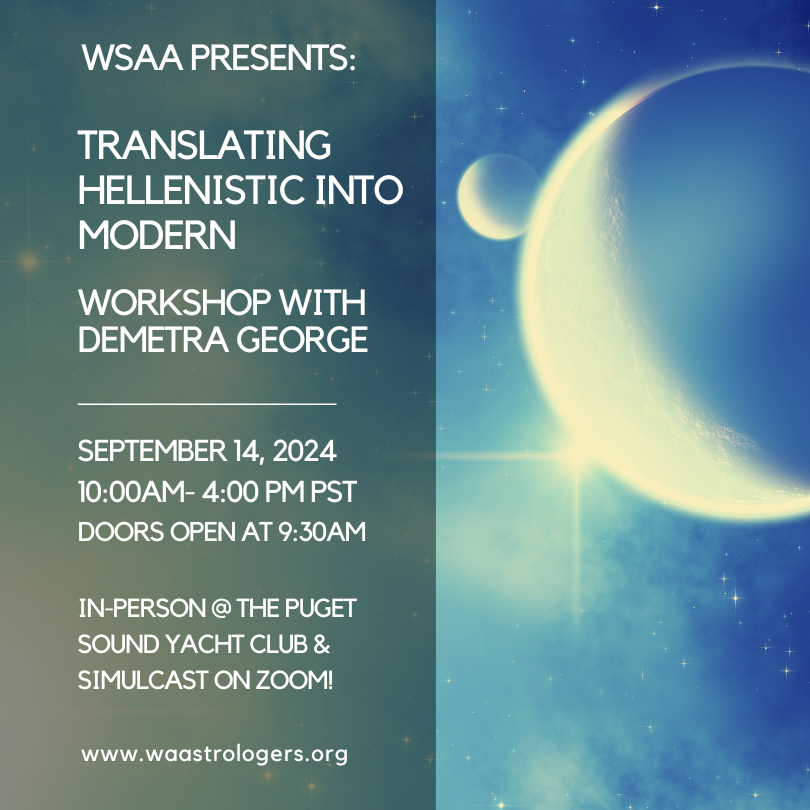 WSAA Presents: How Hellenistic Astrology Came to America
Lecture with Demetra George.
September 12, 2024, 7:30 PM
In-Person and simulcast! 
And don't miss her all-day workshop on Sept 14, 10AM-4PM: Translating Hellenistic into Modern. 
Visit waastrologers.org for more info