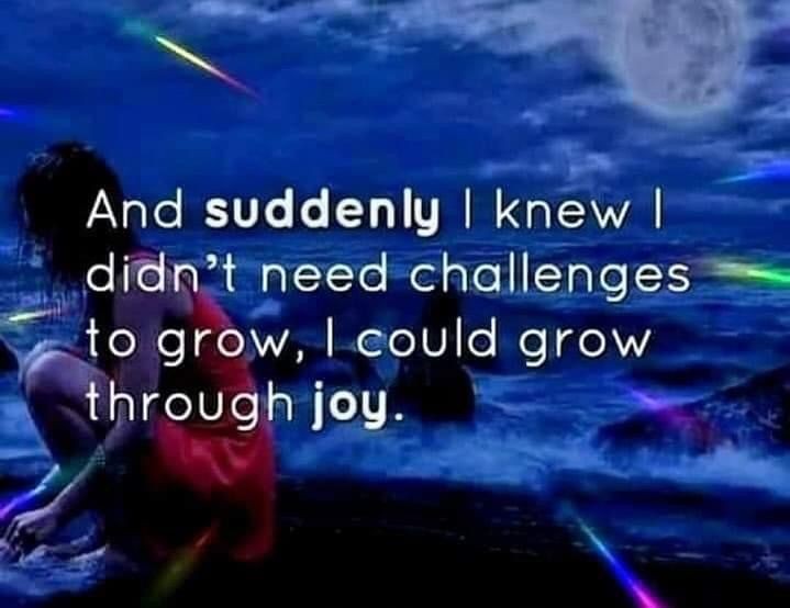And suddenly, I knew I didn't need challenges to grow. I could grow through #Joy.
