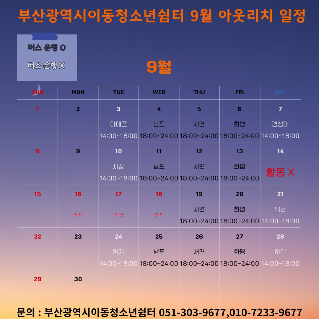 부산광역시이동청소년쉼터 9월 아웃리치 활동 계획

장소 및 시간
 화요일 : 3일 다대포 / 10일 사상 / 24일 명지
 수요일 : 남포 일대 / 용두산공원 내 이순신광장 
 목요일 : 서면 일대 / 놀이마루 후문 주차장 
 금요일 : 화명 일대 / 북부경찰서 옆 
 토요일 : 7일 경성대 / 21일 덕천 / 28일 하단