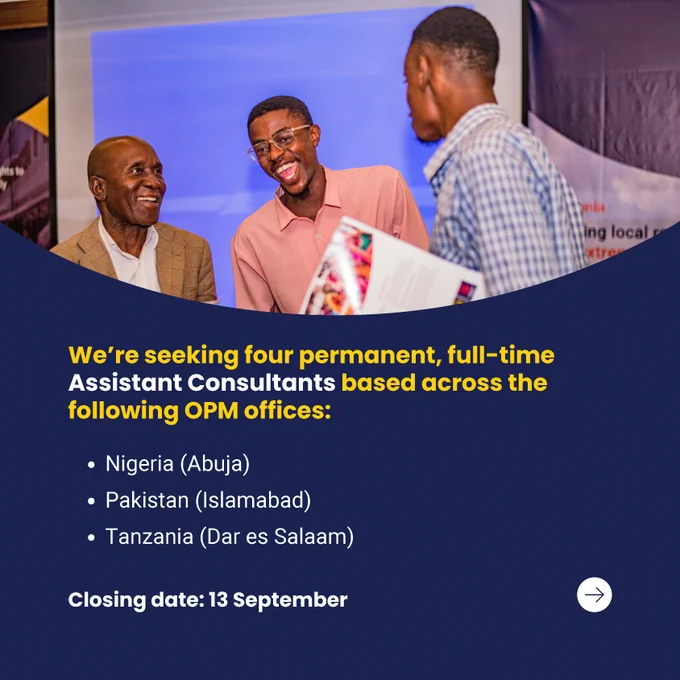 We’re seeking four permanent, full-time Assistant Consultants based across the following OPM offices:
• Nigeria (Abuja)
• Pakistan (Islamabad)
• Tanzania (Dar es Salaam)
Closing date 13 September