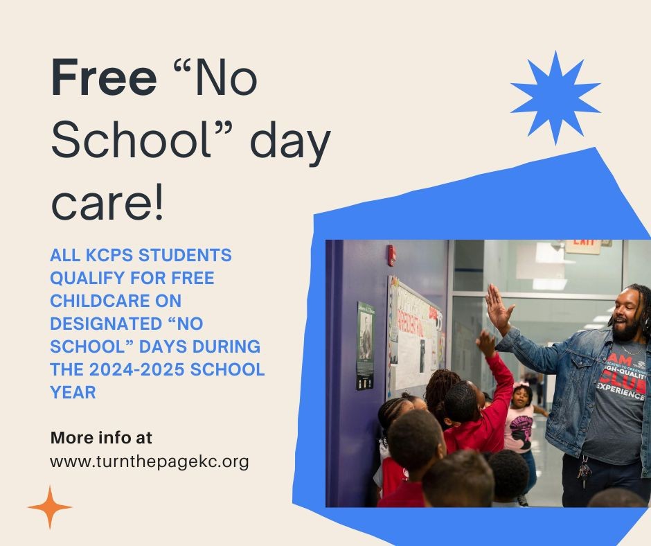 Free childcare options for KCPS families on 'No School' days:

*Tues, September 3rd, 2024
*Fri, October 4th, 2024
*Tues, November 5th, 2024
*Mon, January 6th, 2025
*Fri, February 14th, 2025
*Fri, March 7th, 2025
*Fri, April 4th, 2025

Sign up here: turnthepagekc.org/out-of-school-…